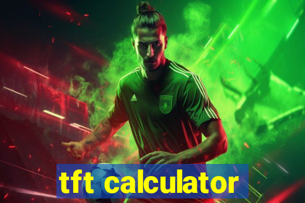 tft calculator